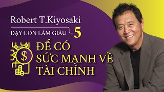 Sách Nói Dạy Con Làm Giàu 5 Để Có Sức Mạnh Về Tài Chính  Chương 1  Robert TKiyosaki [upl. by Anined912]