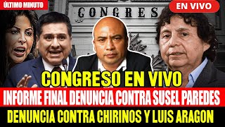 🔴CONGRESO EN VIVO INFORME FINAL CONTRA SUSEL PAREDES DENUNCIA CONTRA CHIRINOS Y ARAGON 1424 [upl. by Dorison731]