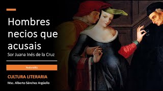 Hombres necios que acusais de Sor Juana Inés de la Cruz [upl. by Etteuqal]