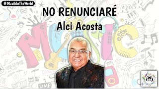 Alci Acosta  No Renunciaré Letra  Lyrics [upl. by Kyd480]