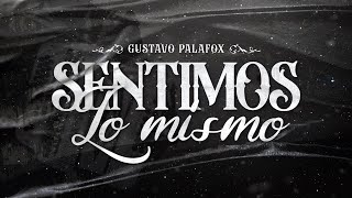 LETRA ¨SENTIMOS LO MISMO¨  Gustavo Palafox Lyric Video [upl. by January]