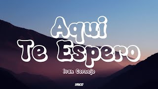 Ivan Cornejo  Aquí Te Espero Letra [upl. by Eilarol]