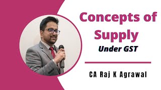 Concepts of Supply under GST by CA Raj K Agrawal [upl. by Rema735]