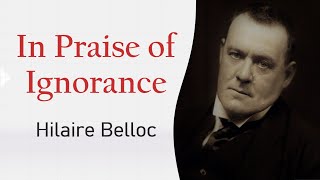 In Praise of Ignorance Hilaire Belloc  Essay  Explanation Summary and AnalysisRaushanShresth [upl. by Denten934]