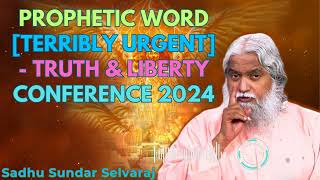 PROPHETIC WORD Terribly URGENT  Truth amp Liberty Conference 2024  Sadhu Sundar Selvaraj [upl. by Tyrrell]