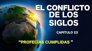 EL CONFLICTO DE LOS SIGLOS  CAPITULO 23  PROFECIAS CUMPLIDAS [upl. by Stambaugh]