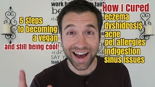 Manly Vegan Cure for Eczema amp Dyshidrosis Going Vegan in 5 Steps [upl. by Durkee]