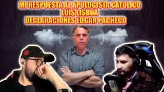 MI RESPUESTA AL APOLOGISTA CATÓLICO LUIS LISBOA DECLARACIONES EDGAR PACHECO [upl. by Tonnie]