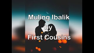 Muling Ibalik by First Cousins Lyrics [upl. by Johnathan]