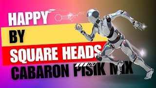 Happy Square Heads  Cabaron Pisik Mix [upl. by Chavey]