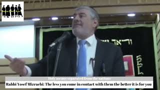 Rabbi Yosef Mizrachi The less you come in contact with them the better it is for you [upl. by Dich]