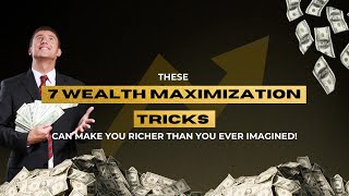 These 7 Wealth Maximization Tricks Can Make You Richer Than You Ever Imagined  Wealth Maximised [upl. by Tychonn]