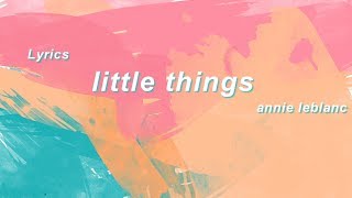 Little Things lyrics annie leblanc [upl. by Conover]