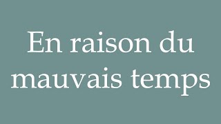 How to Pronounce En raison du mauvais temps Due to bad weather Correctly in French [upl. by Bartel]