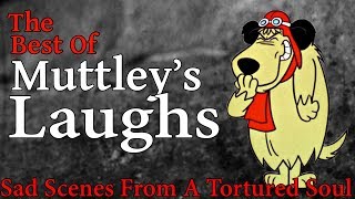 The Best of Muttleys Laugh  Sad Scenes From a Tortured Soul [upl. by Verger981]