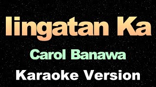 Iingatan Ka  Carol Banawa  Karaoke Version [upl. by Dekow]