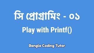 সি প্রোগ্রামিং ০১ Play with Printf কিভাবে শুরু করব সি প্রোগামিং C Programming Bangla Tutorial [upl. by Namsu548]