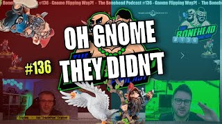 The Bonehead Podcast 136  Oh Gnome They Didnt [upl. by Idalla55]