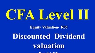 CFA Level II Equity Valuation R35 Discounted Dividend valuation Part I of 3 [upl. by Hilleary]