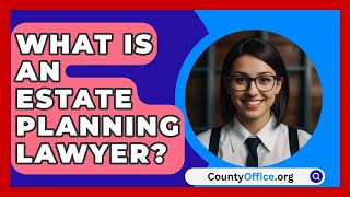 What Is An Estate Planning Lawyer  CountyOfficeorg [upl. by Billat]