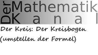 Der Kreis Der Kreisbogen umstellen der Formel  DerMathematikKanal [upl. by Avrenim535]