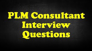 PLM Consultant Interview Questions [upl. by Fabrianna]