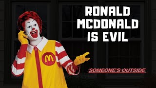 RONALD MACDONALD IS EVIL  Someones Outside [upl. by Sallad]