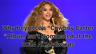 Why Beyoncés “Cowboy Carter ”Album Isnt Nominated at the 2024 ACM Awards [upl. by Ahsikym]