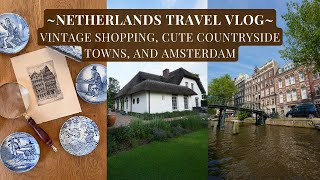 Travel with me to the NETHERLANDS Exploring cute COUNTRYSIDE towns VINTAGE SHOPPING and AMSTERDAM [upl. by Adanama]