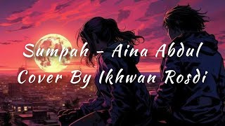 Sumpah  Aina Abdul Cover By Ikhwan Rosdi [upl. by Mharba]