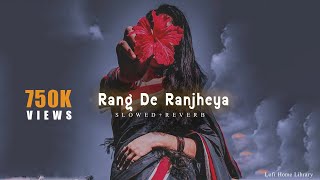 Rang De Ranjheya X Slowed And Reverb [upl. by Mosley632]