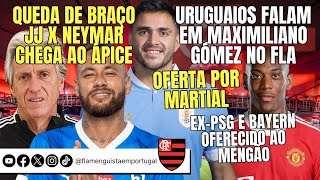 ÁPICE DA GUERRA JJ X NEYMAR  URUGUAIOS MAXI GÓMEZ NO FLA  OFERTA POR MARTIAL  EXPSG E BAYERN [upl. by Hardner]