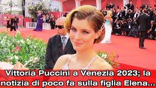 Vittoria Puccini a Venezia 2023 la notizia di poco fa sulla figlia Elena [upl. by Thomson]