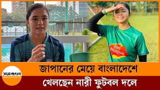 জাপানের সুমাইয়া এখন বাংলাদেশের ফুটবলার  Matsushima Sumaya  Football Player  Samakal Sports [upl. by Niawtna]