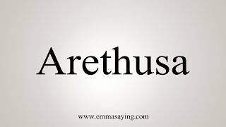 How To Say Arethusa [upl. by Ranite]