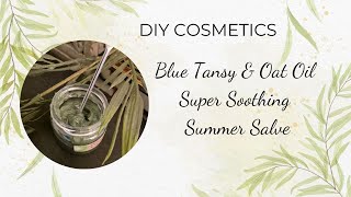 Blue Tansy amp Oat Oil Super Soothing Summer Salve Formula [upl. by Nastassia]