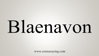 How To Say Blaenavon [upl. by Mufinella805]