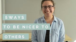 How to be NICER to OTHERS  5 Ways to be a Better Person [upl. by Rheta]