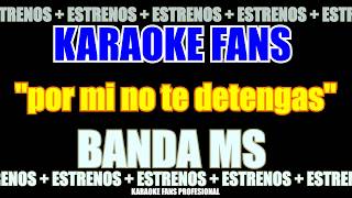 Por Mi No Te Detengas  Banda MS Karaoke [upl. by Olinad]