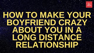 How To Make Your Boyfriend Crazy About You In A Long Distance Relationship [upl. by Mancino]