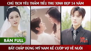 Chủ Tịch Yêu Thầm Tiểu Thư Xinh Đẹp 14 Năm Bất Chấp Dùng Mỹ Nam Kế Cướp Vợ Về Nuôi [upl. by Icat]