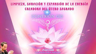 ÚTERO SAGRADO · CONEXIÓN ISIS  LIMPIEZA SANACIÓN EXPANSIÓN ENERGÍA CREADORA  Ariel León [upl. by Sihun98]