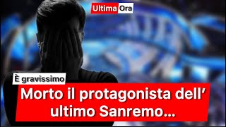 Morto il protagonista dell’ultimo Sanremo… [upl. by Shauna]