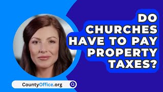 Do Churches Have To Pay Property Taxes  CountyOfficeorg [upl. by Ignacius]