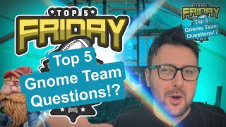 Top 5 Gnome Team Questions  Top 5 Friday Bonehead Podcast [upl. by Marja]