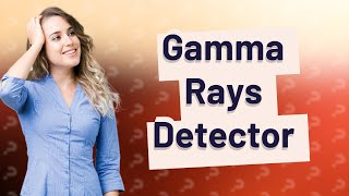 What device is used to detect gamma rays [upl. by Eicram]