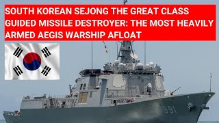 SOUTH KOREAN SEJONG THE GREAT CLASS MISSILE DESTROYER THE MOST HEAVILY ARMED AEGIS WARSHIP AFLOAT [upl. by Aynnek]