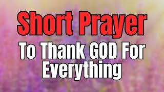 Short Prayer  Lets Unite Prayer  A Simple Prayer To Thank God For Everything [upl. by Billat]