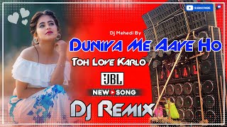 Duniya Me Aaye Ho Toh Love Karlo Dj New Hard Bass Matal Dance 2025 JBL Dj Mix Hindi Dj Song  Mehedi [upl. by Acyre]