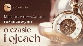 Różaniec Teobańkologia i modlitwa z rozważaniami różańcowymi o czasie i ojcach 2306 Czwartek [upl. by Kokoruda]